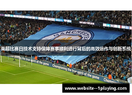 英超比赛日技术支持保障赛事顺利进行背后的高效运作与创新系统