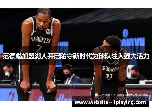 范德彪加盟湖人开启防守新时代为球队注入强大活力 范德彪加盟湖人开启防守新时代为球队注入强大活力