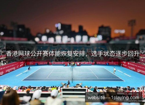 香港网球公开赛体能恢复安排，选手状态逐步回升